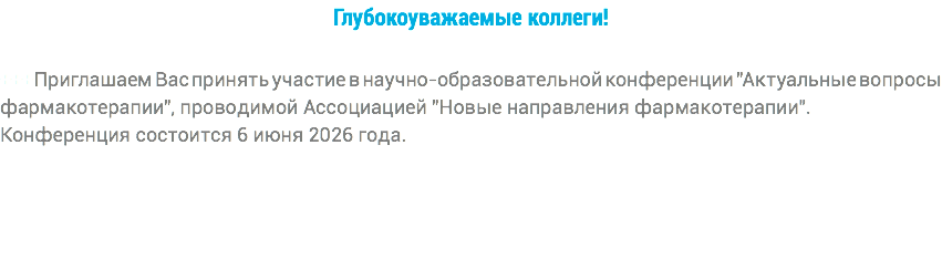 Глубокоуважаемые коллеги! +++Приглашаем Вас принять участие в научно-образовательной конференции "Актуальные вопросы фармакотерапии", проводимой Ассоциацией "Новые направления фармакотерапии". Конференция состоится 6 июня 2026 года.